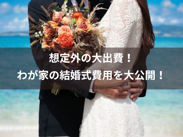 想定外の大出費！わが家の結婚式費用を大公開！