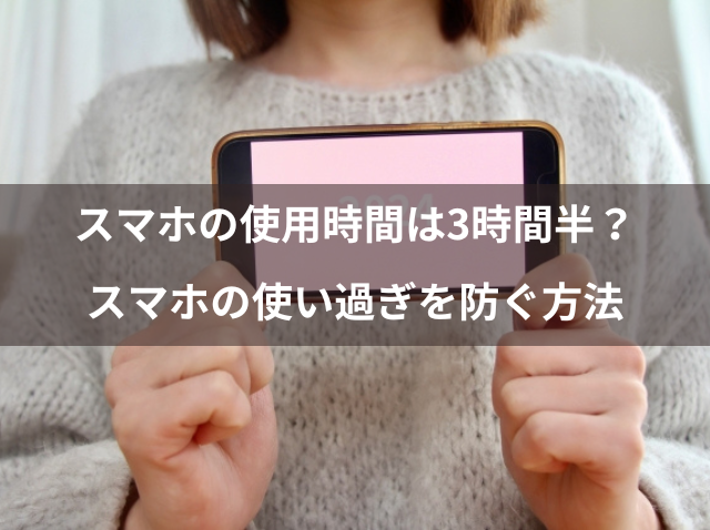 スマホの使用時間は3時間半？スマホの使い過ぎを防ぐ方法