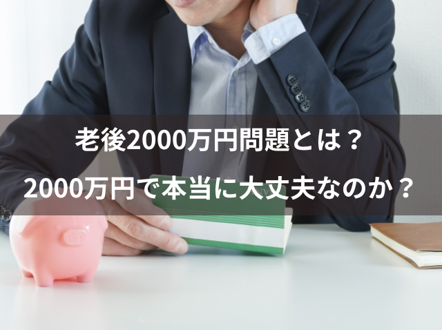 老後2000万円問題とは？2000万円で本当に大丈夫なのか？